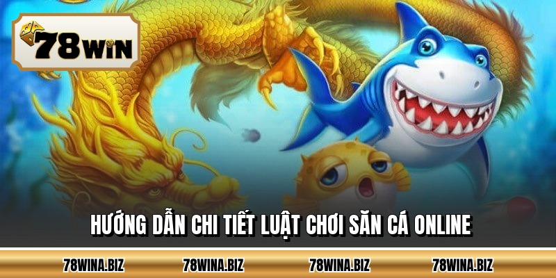 Hướng dẫn chi tiết luật chơi săn cá online